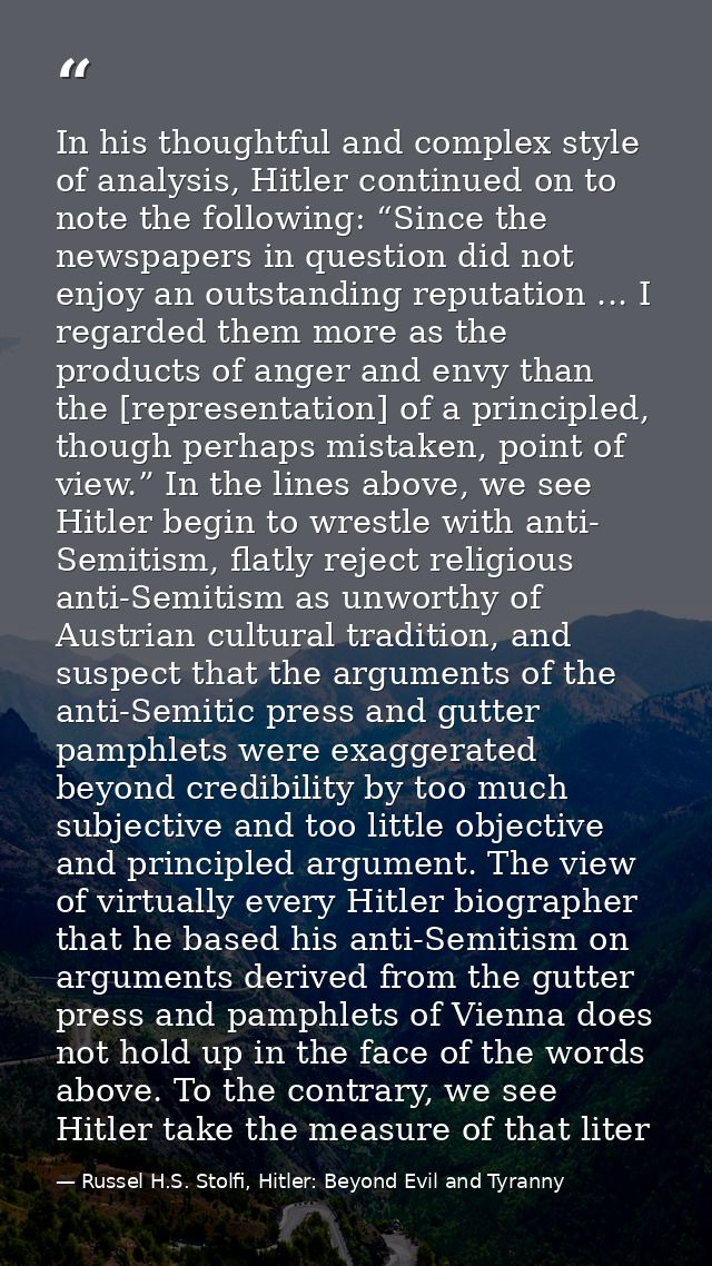 In his thoughtful and complex style of analysis, Hitler continued on to note the following: “Since the newspapers in que — Russel H.S. Stolfi, Hitler: Beyond Evil and Tyranny