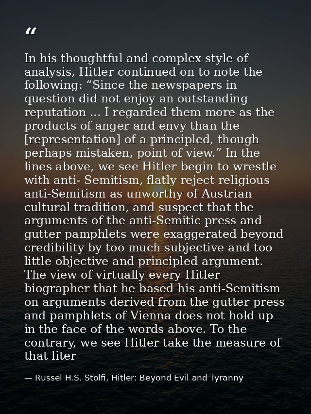 In his thoughtful and complex style of analysis, Hitler continued on to note the following: “Since the newspapers in que — Russel H.S. Stolfi, Hitler: Beyond Evil and Tyranny