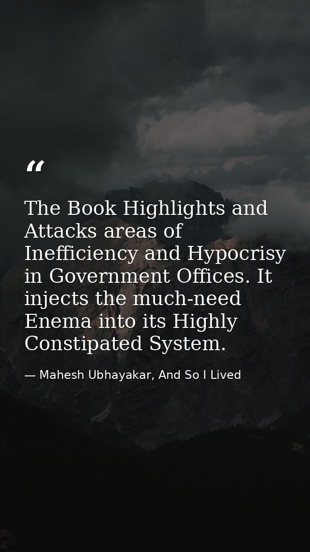 The Book Highlights and Attacks areas of Inefficiency and Hypocrisy in Government Offices. It injects the much-need Enem — Mahesh Ubhayakar, And So I Lived
