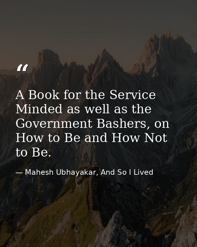 A Book for the Service Minded as well as the Government Bashers, on How to Be and How Not to Be. — Mahesh Ubhayakar, And So I Lived