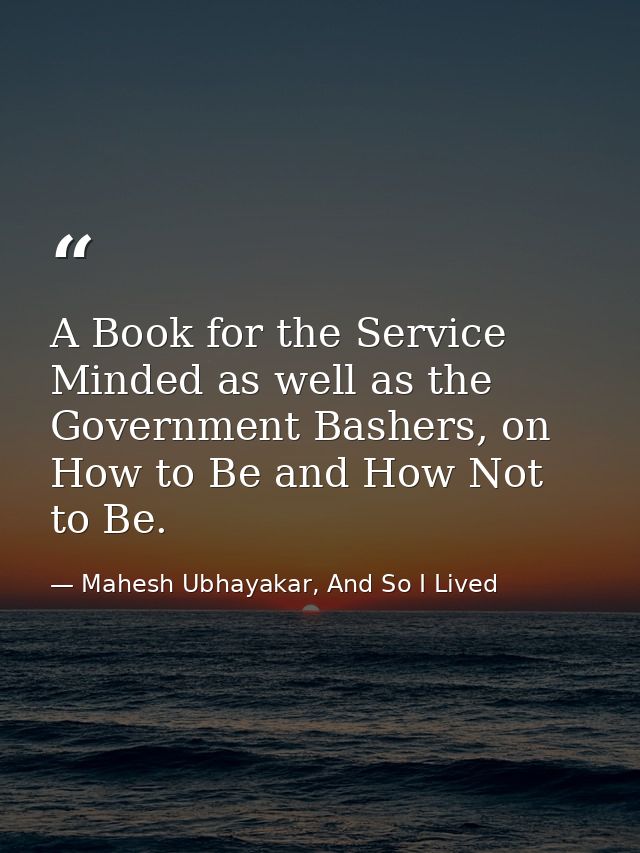 A Book for the Service Minded as well as the Government Bashers, on How to Be and How Not to Be. — Mahesh Ubhayakar, And So I Lived