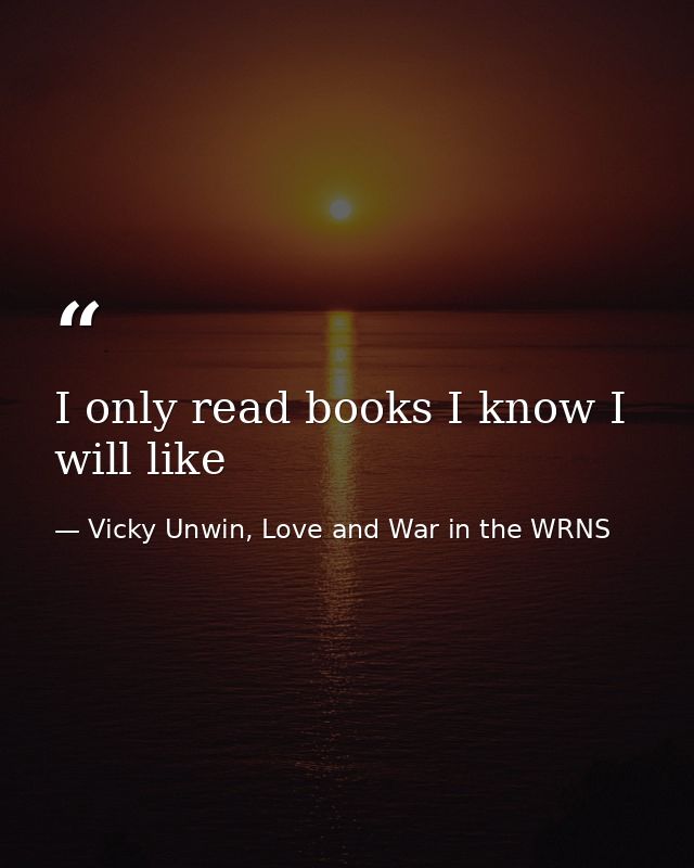 I only read books I know I will like — Vicky Unwin, Love and War in the WRNS