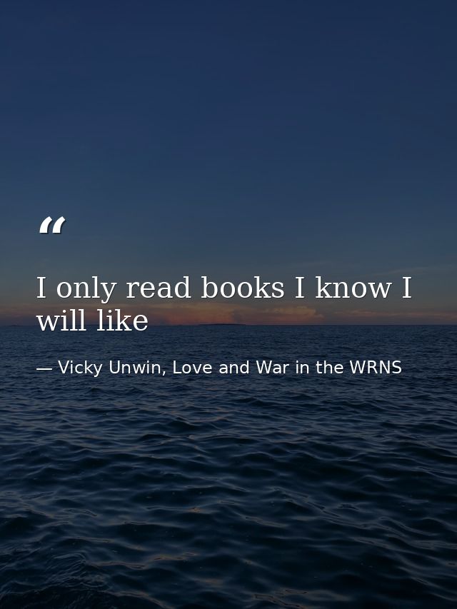 I only read books I know I will like — Vicky Unwin, Love and War in the WRNS