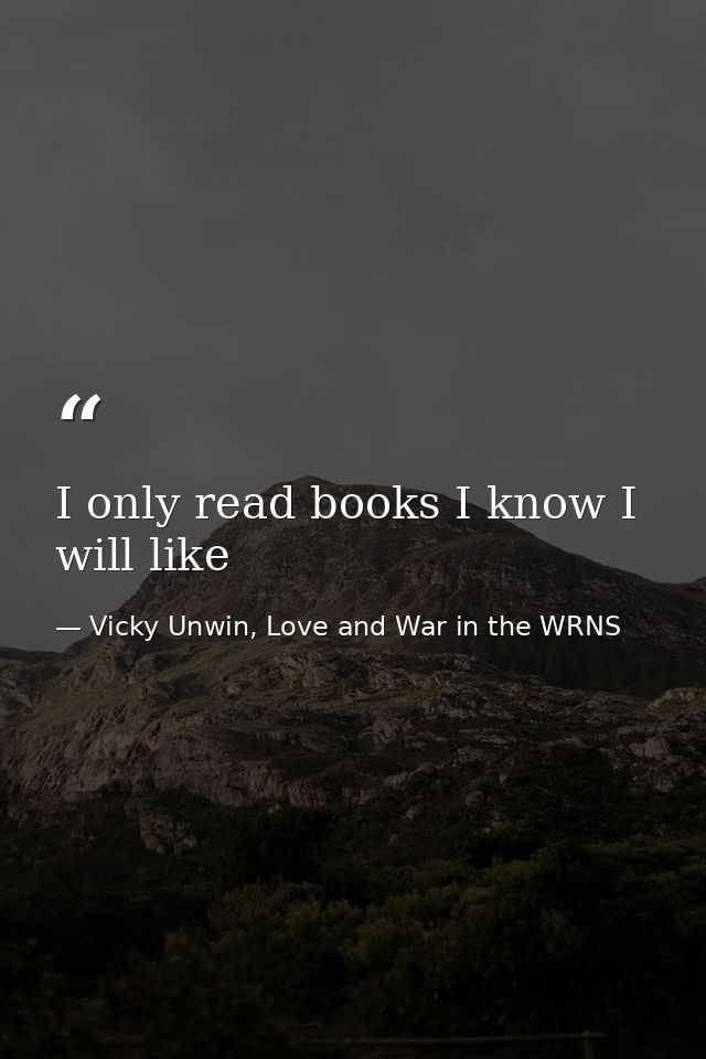I only read books I know I will like — Vicky Unwin, Love and War in the WRNS