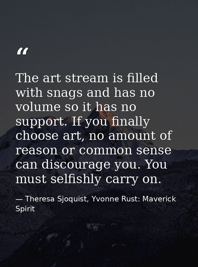 The art stream is filled with snags and has no volume so it has no support. If you finally choose art, no amount of reas — Theresa Sjoquist, Yvonne Rust: Maverick Spirit