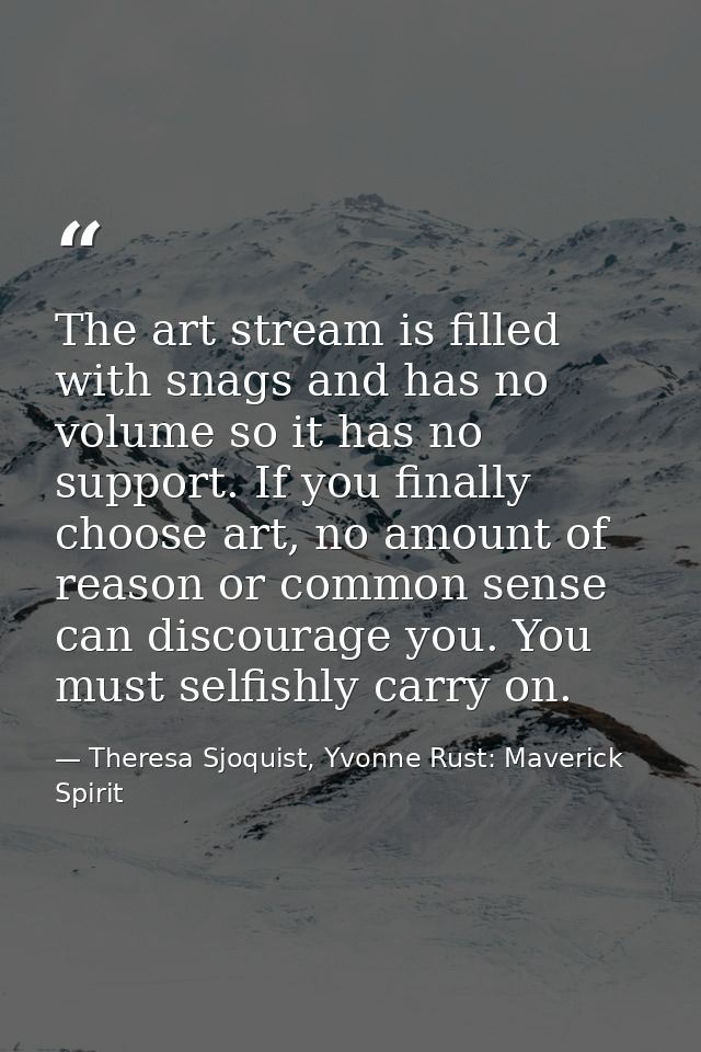 The art stream is filled with snags and has no volume so it has no support. If you finally choose art, no amount of reas — Theresa Sjoquist, Yvonne Rust: Maverick Spirit