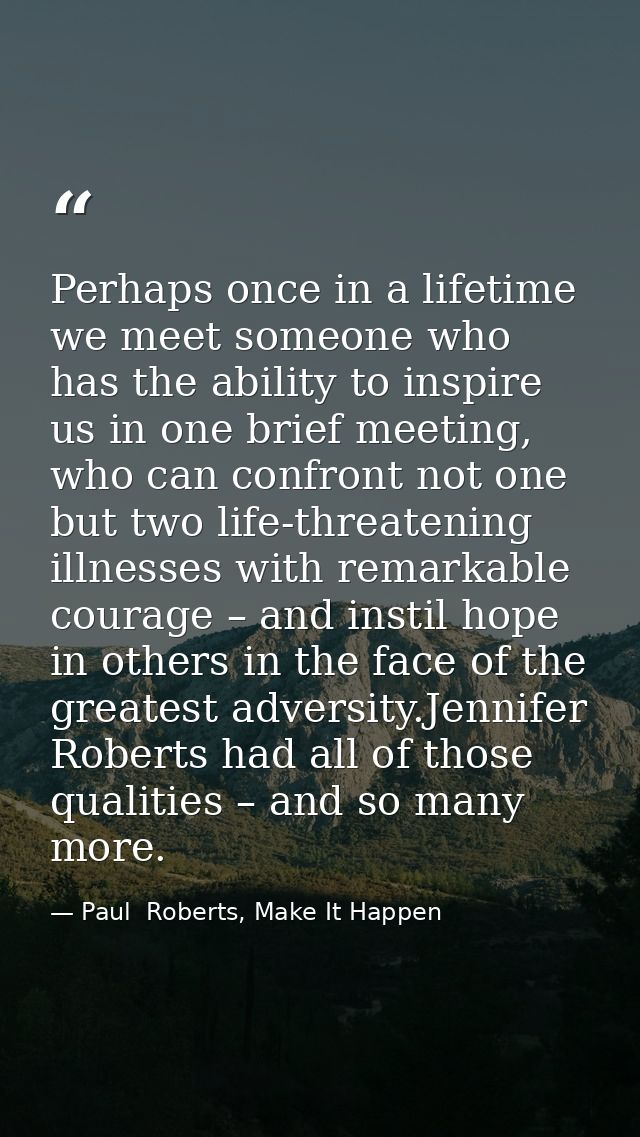 Perhaps once in a lifetime we meet someone who has the ability to inspire us in one brief meeting, who can confront not  — Paul  Roberts, Make It Happen
