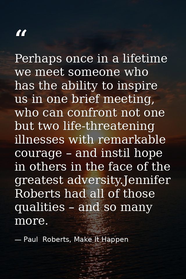 Perhaps once in a lifetime we meet someone who has the ability to inspire us in one brief meeting, who can confront not  — Paul  Roberts, Make It Happen