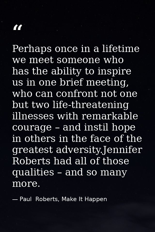 Perhaps once in a lifetime we meet someone who has the ability to inspire us in one brief meeting, who can confront not  — Paul  Roberts, Make It Happen