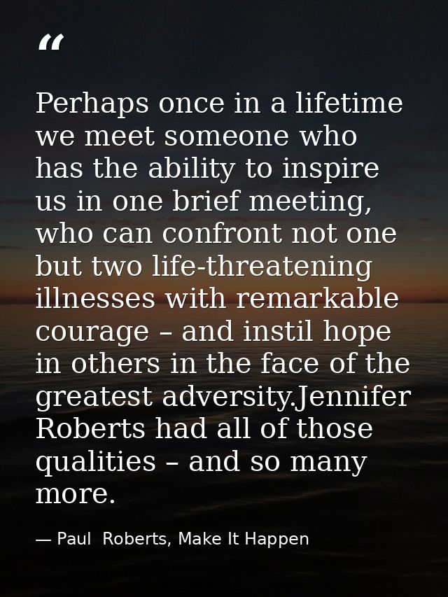 Perhaps once in a lifetime we meet someone who has the ability to inspire us in one brief meeting, who can confront not  — Paul  Roberts, Make It Happen