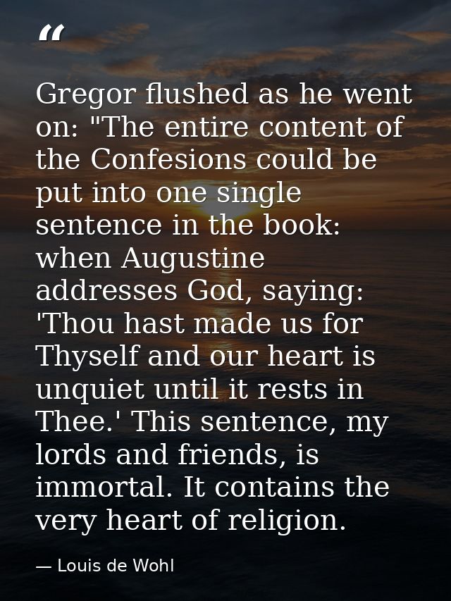 Gregor flushed as he went on: "The entire content of the Confesions could be put into one single sentence in the book: w — Louis de Wohl