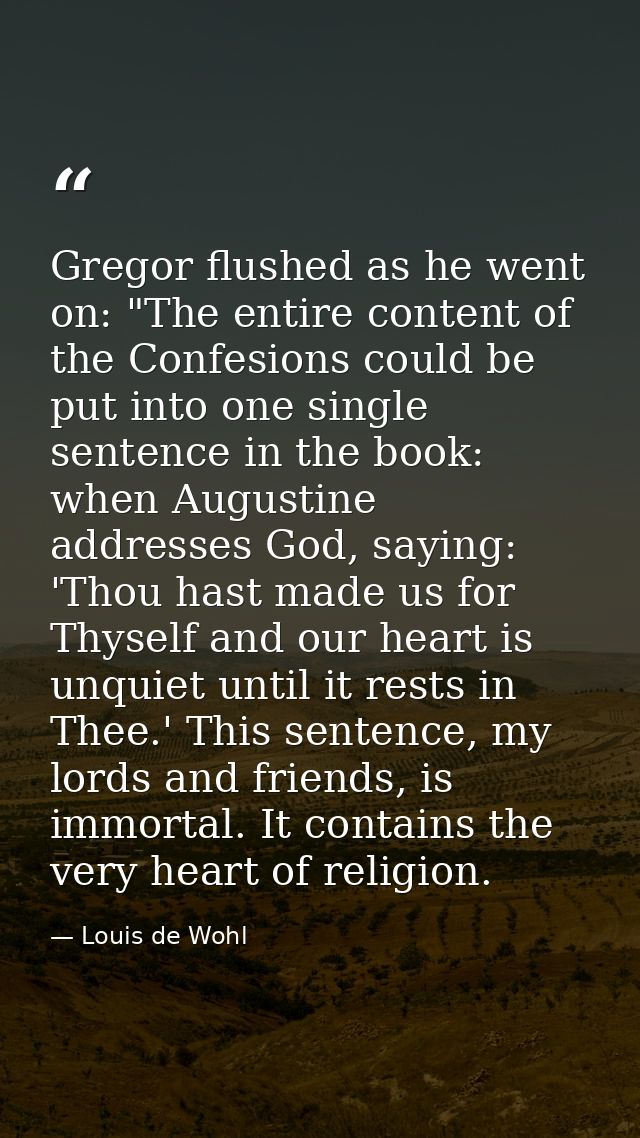 Gregor flushed as he went on: "The entire content of the Confesions could be put into one single sentence in the book: w — Louis de Wohl