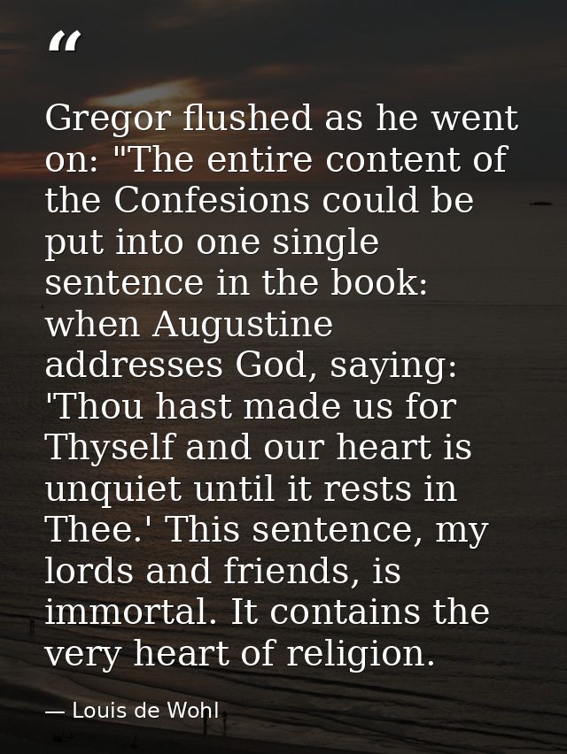 Gregor flushed as he went on: "The entire content of the Confesions could be put into one single sentence in the book: w — Louis de Wohl