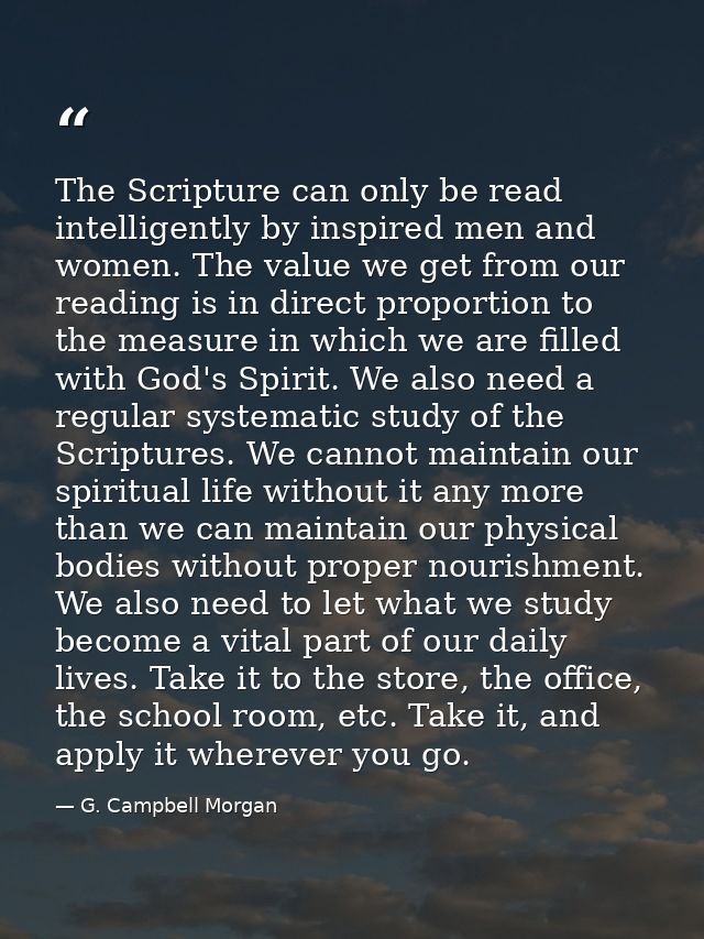 The Scripture can only be read intelligently by inspired men and women. The value we get from our reading is in direct p — G. Campbell Morgan