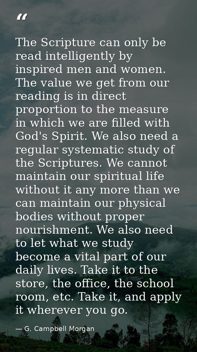 The Scripture can only be read intelligently by inspired men and women. The value we get from our reading is in direct p — G. Campbell Morgan