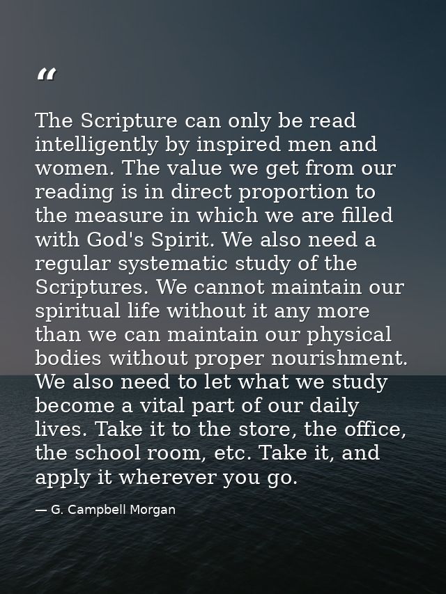 The Scripture can only be read intelligently by inspired men and women. The value we get from our reading is in direct p — G. Campbell Morgan