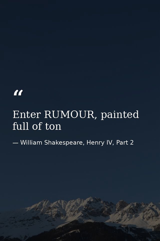 Enter RUMOUR, painted full of ton — William Shakespeare, Henry IV, Part 2
