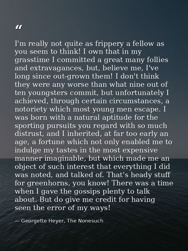 I'm really not quite as frippery a fellow as you seem to think! I own that in my grasstime I committed a great many foll — Georgette Heyer, The Nonesuch