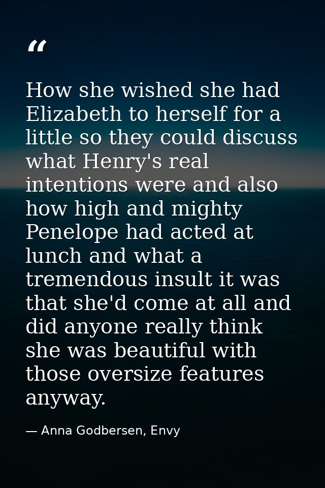 How she wished she had Elizabeth to herself for a little so they could discuss what Henry's real intentions were and als — Anna Godbersen, Envy