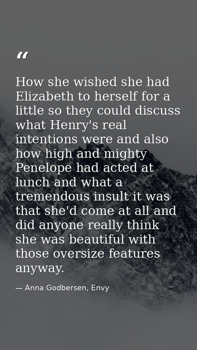 How she wished she had Elizabeth to herself for a little so they could discuss what Henry's real intentions were and als — Anna Godbersen, Envy