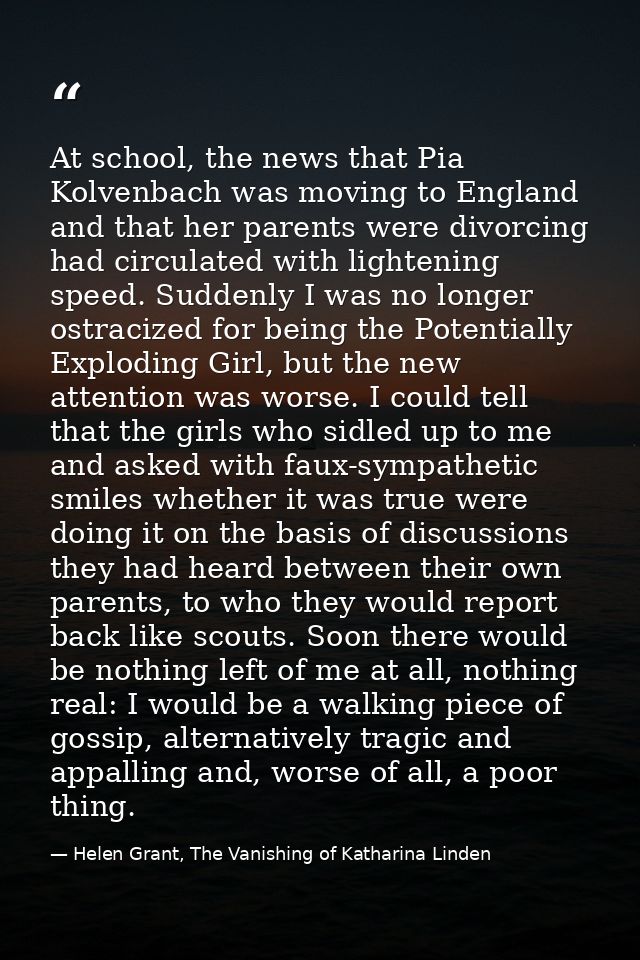 At school, the news that Pia Kolvenbach was moving to England and that her parents were divorcing had circulated with li — Helen Grant, The Vanishing of Katharina Linden