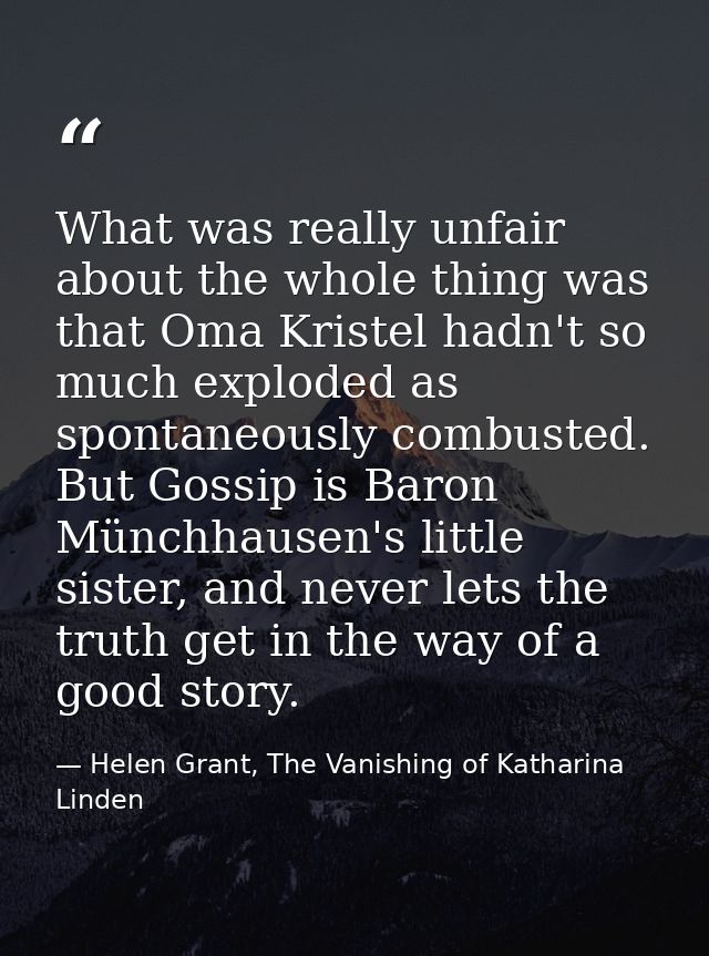 What was really unfair about the whole thing was that Oma Kristel hadn't so much exploded as spontaneously combusted. Bu — Helen Grant, The Vanishing of Katharina Linden