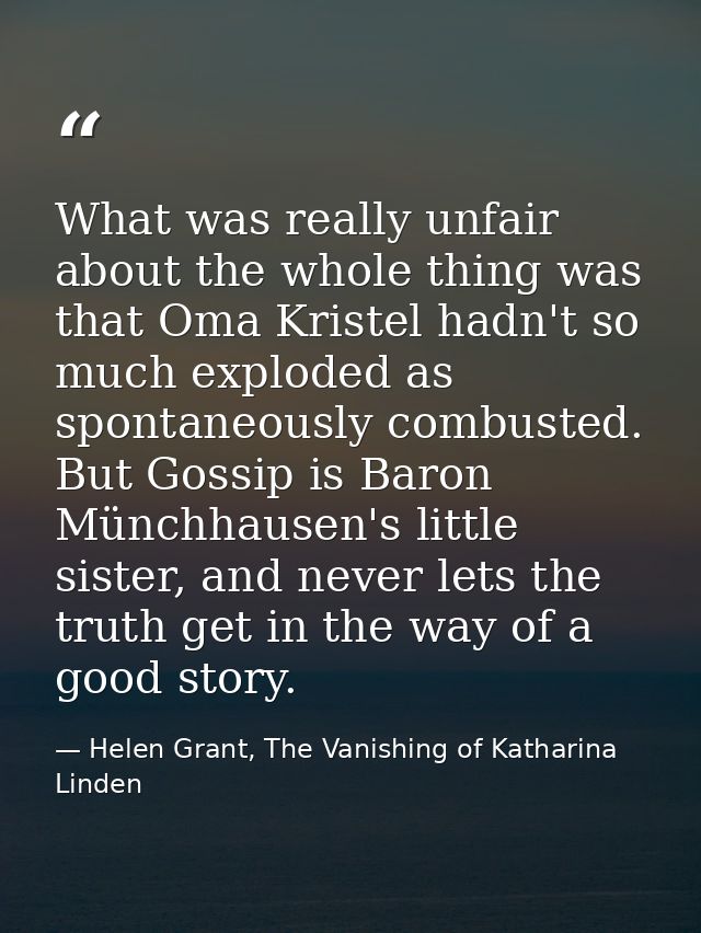 What was really unfair about the whole thing was that Oma Kristel hadn't so much exploded as spontaneously combusted. Bu — Helen Grant, The Vanishing of Katharina Linden