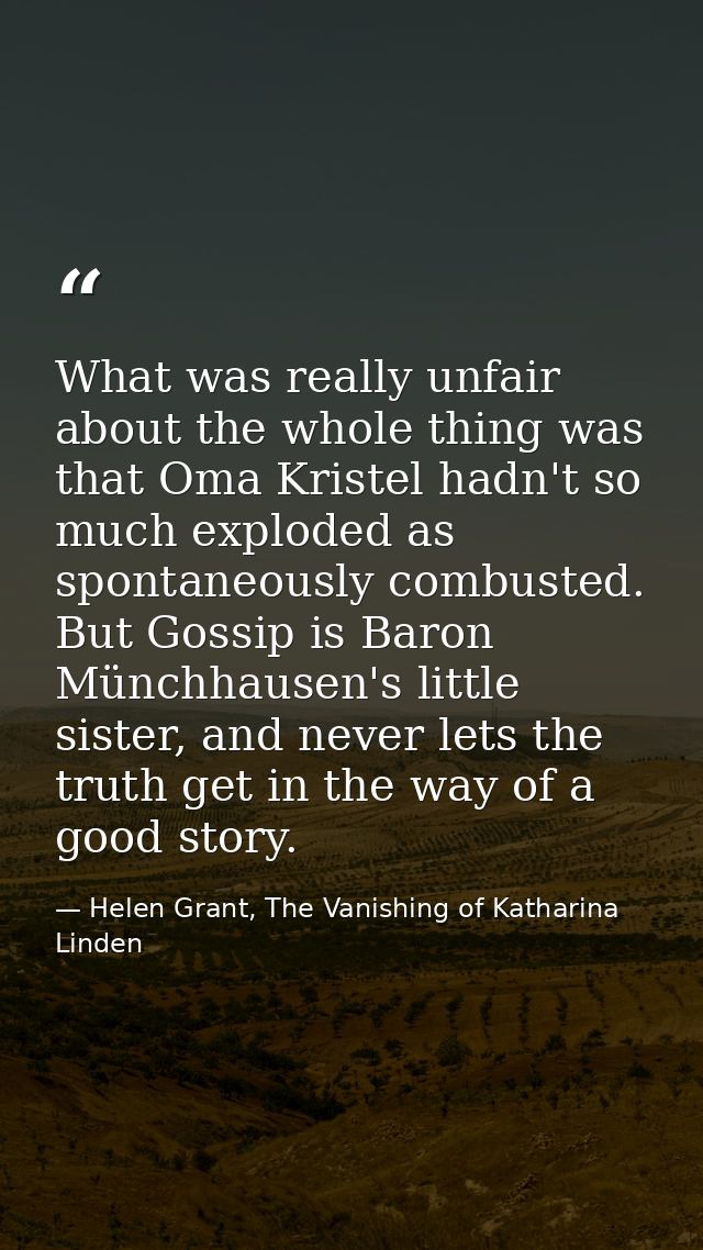 What was really unfair about the whole thing was that Oma Kristel hadn't so much exploded as spontaneously combusted. Bu — Helen Grant, The Vanishing of Katharina Linden