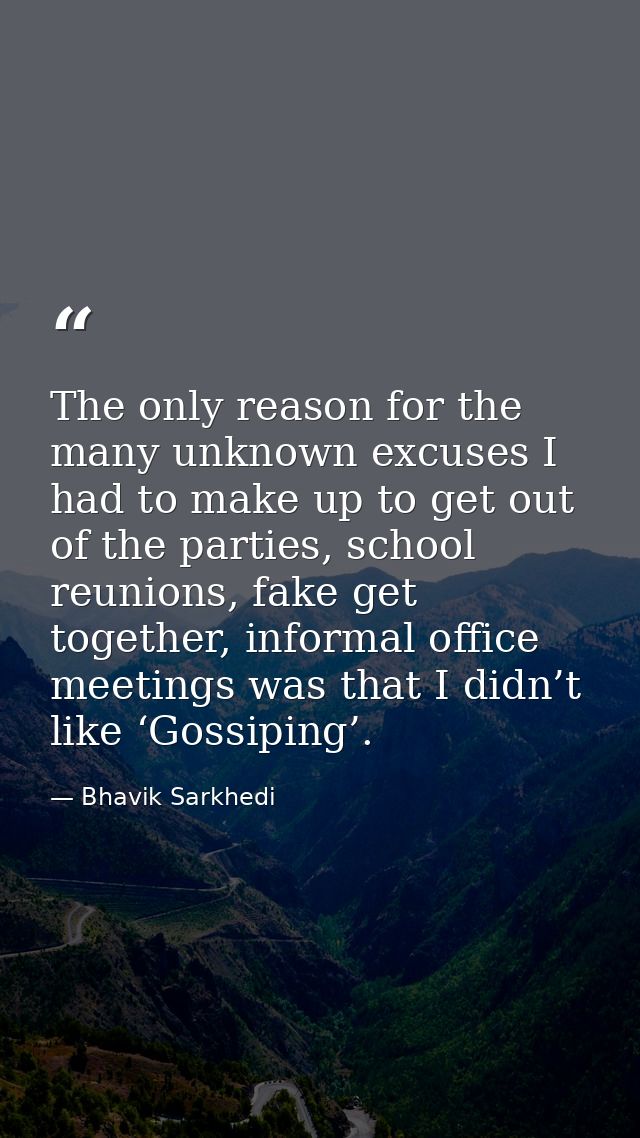 The only reason for the many unknown excuses I had to make up to get out of the parties, school reunions, fake get toget — Bhavik Sarkhedi