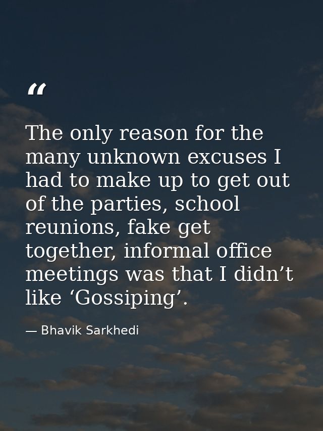 The only reason for the many unknown excuses I had to make up to get out of the parties, school reunions, fake get toget — Bhavik Sarkhedi