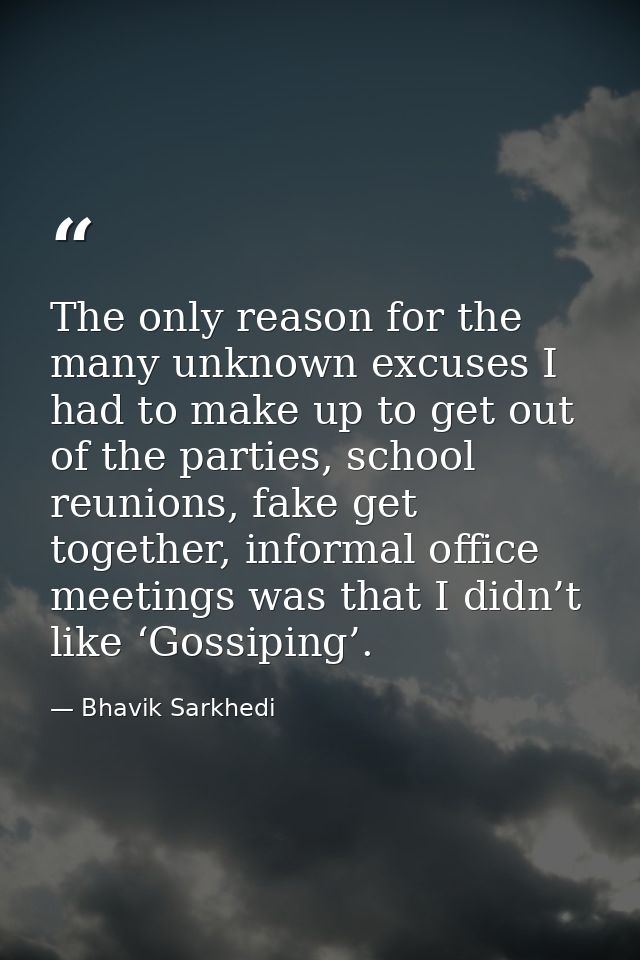 The only reason for the many unknown excuses I had to make up to get out of the parties, school reunions, fake get toget — Bhavik Sarkhedi