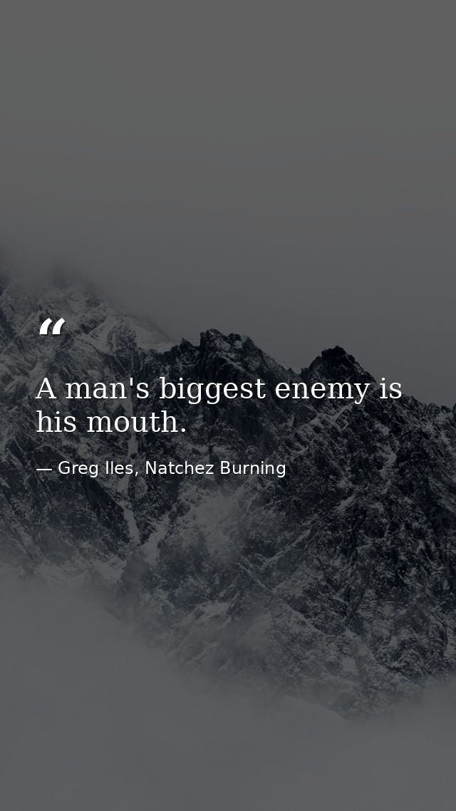 A man's biggest enemy is his mouth. — Greg Iles, Natchez Burning