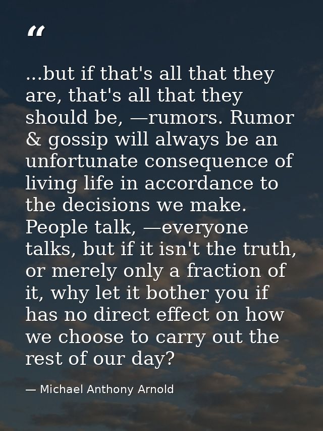 ...but if that's all that they are, that's all that they should be, —rumors. Rumor & gossip will always be an unfortunat — Michael Anthony Arnold