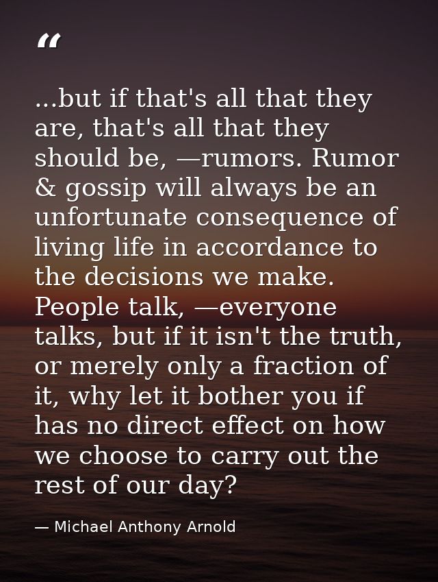 ...but if that's all that they are, that's all that they should be, —rumors. Rumor & gossip will always be an unfortunat — Michael Anthony Arnold