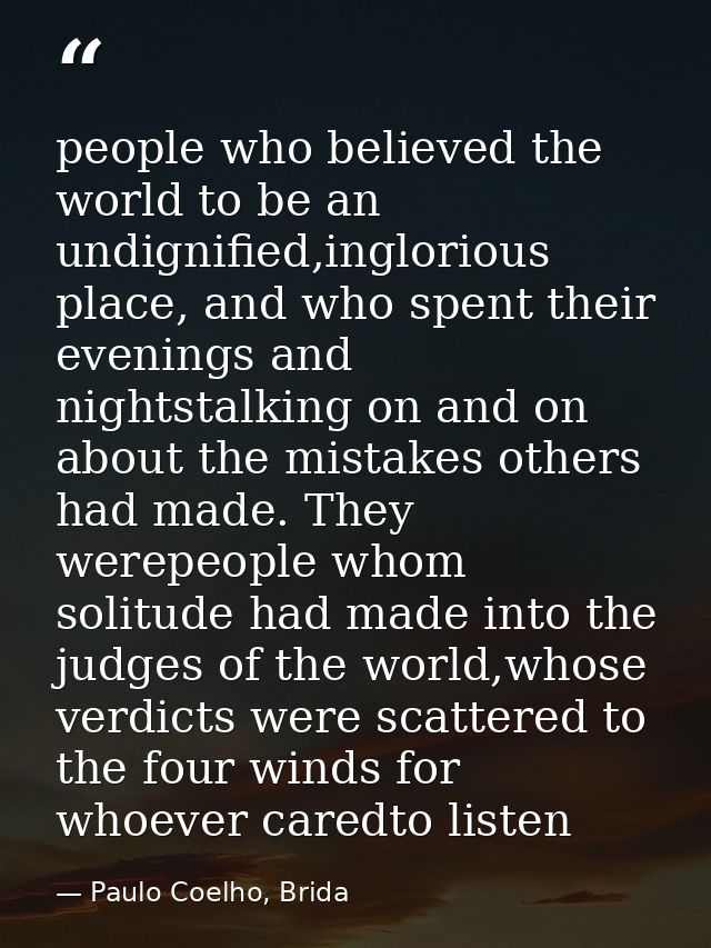 people who believed the world to be an undignified,inglorious place, and who spent their evenings and nightstalking on a — Paulo Coelho, Brida