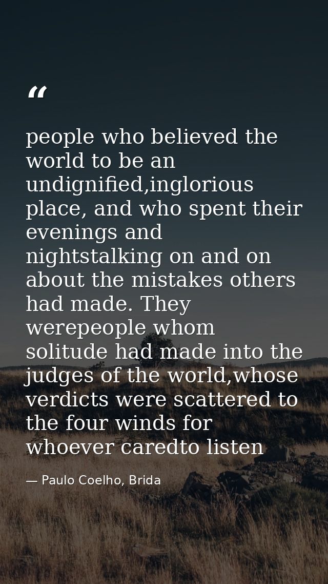 people who believed the world to be an undignified,inglorious place, and who spent their evenings and nightstalking on a — Paulo Coelho, Brida