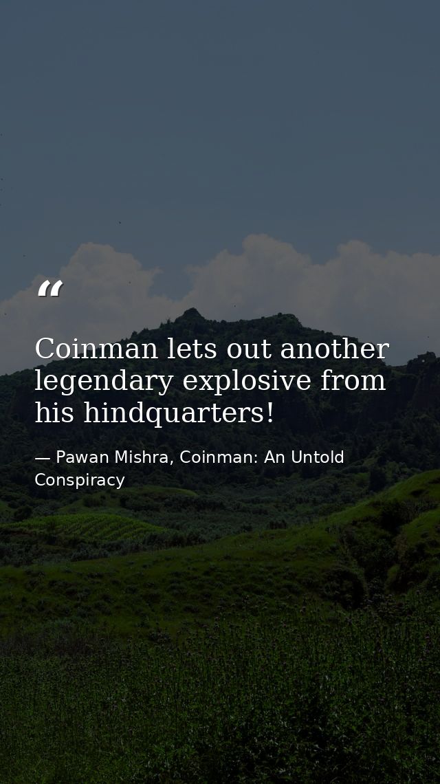 Coinman lets out another legendary explosive from his hindquarters! — Pawan Mishra, Coinman: An Untold Conspiracy