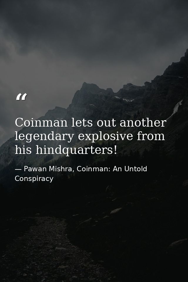 Coinman lets out another legendary explosive from his hindquarters! — Pawan Mishra, Coinman: An Untold Conspiracy