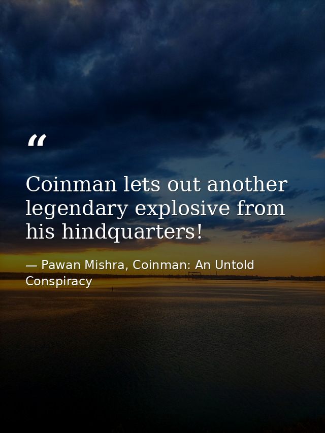 Coinman lets out another legendary explosive from his hindquarters! — Pawan Mishra, Coinman: An Untold Conspiracy