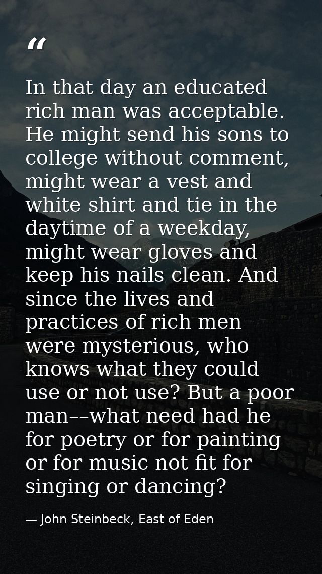 In that day an educated rich man was acceptable. He might send his sons to college without comment, might wear a vest an — John Steinbeck, East of Eden