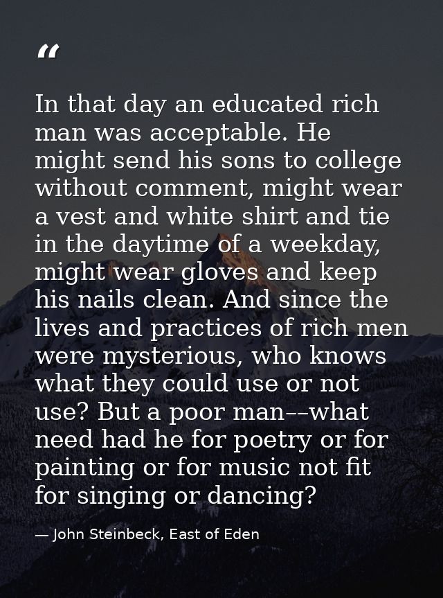 In that day an educated rich man was acceptable. He might send his sons to college without comment, might wear a vest an — John Steinbeck, East of Eden