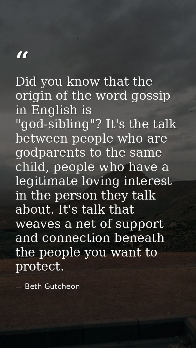 Did you know that the origin of the word gossip in English is "god-sibling"? It's the talk between people who are godpar — Beth Gutcheon