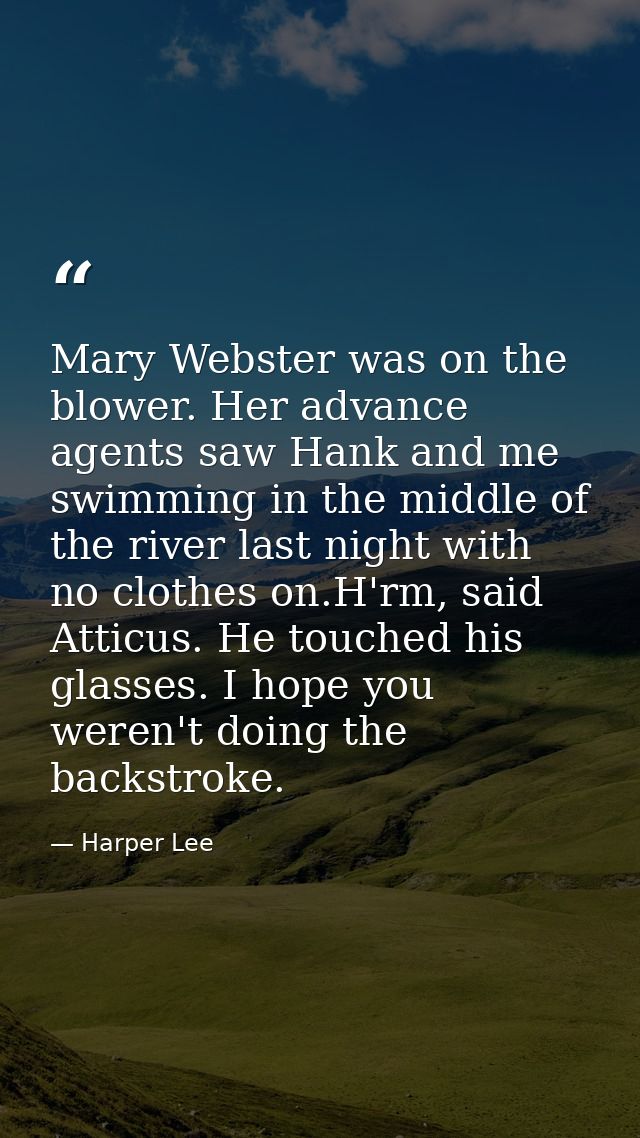 Mary Webster was on the blower. Her advance agents saw Hank and me swimming in the middle of the river last night with n — Harper Lee