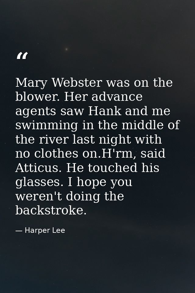 Mary Webster was on the blower. Her advance agents saw Hank and me swimming in the middle of the river last night with n — Harper Lee