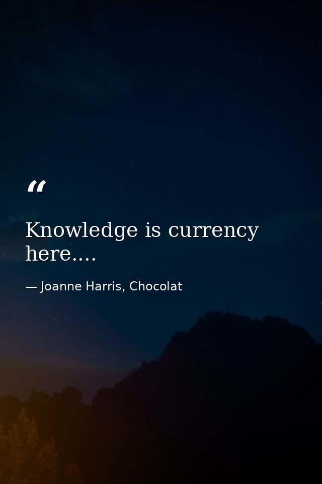 Knowledge is currency here.... — Joanne Harris, Chocolat