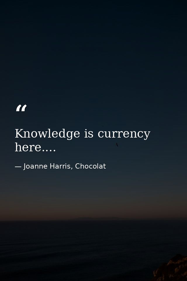 Knowledge is currency here.... — Joanne Harris, Chocolat