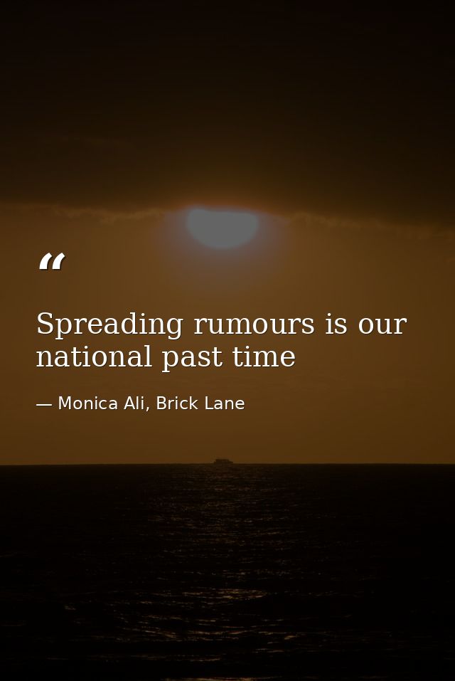 Spreading rumours is our national past time — Monica Ali, Brick Lane