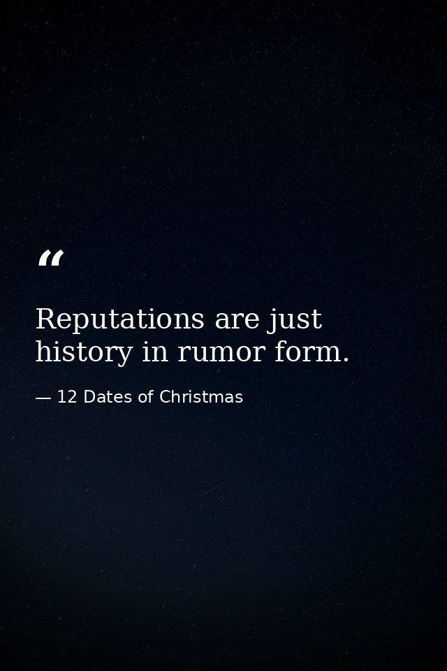 Reputations are just history in rumor form. — 12 Dates of Christmas