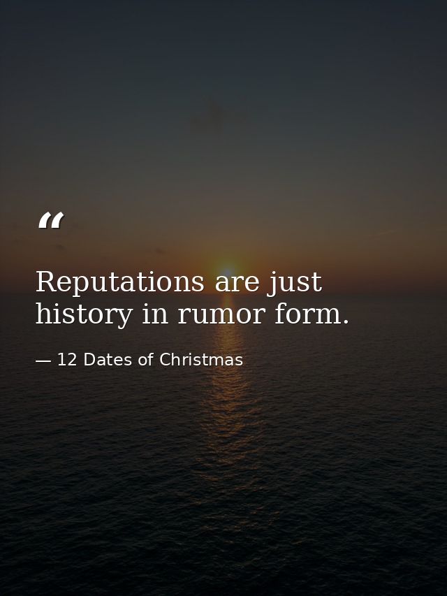 Reputations are just history in rumor form. — 12 Dates of Christmas