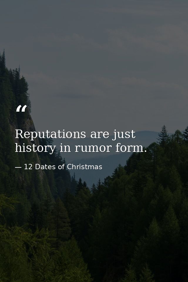 Reputations are just history in rumor form. — 12 Dates of Christmas